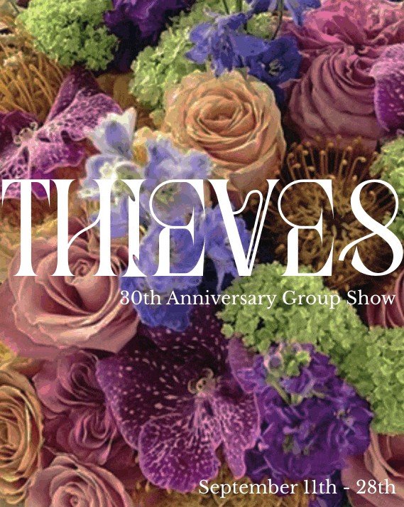 Promotional image for "THIEVES" 30th Anniversary Group Show, featuring vibrant flowers and event details. Event dates: September 11th-28th.