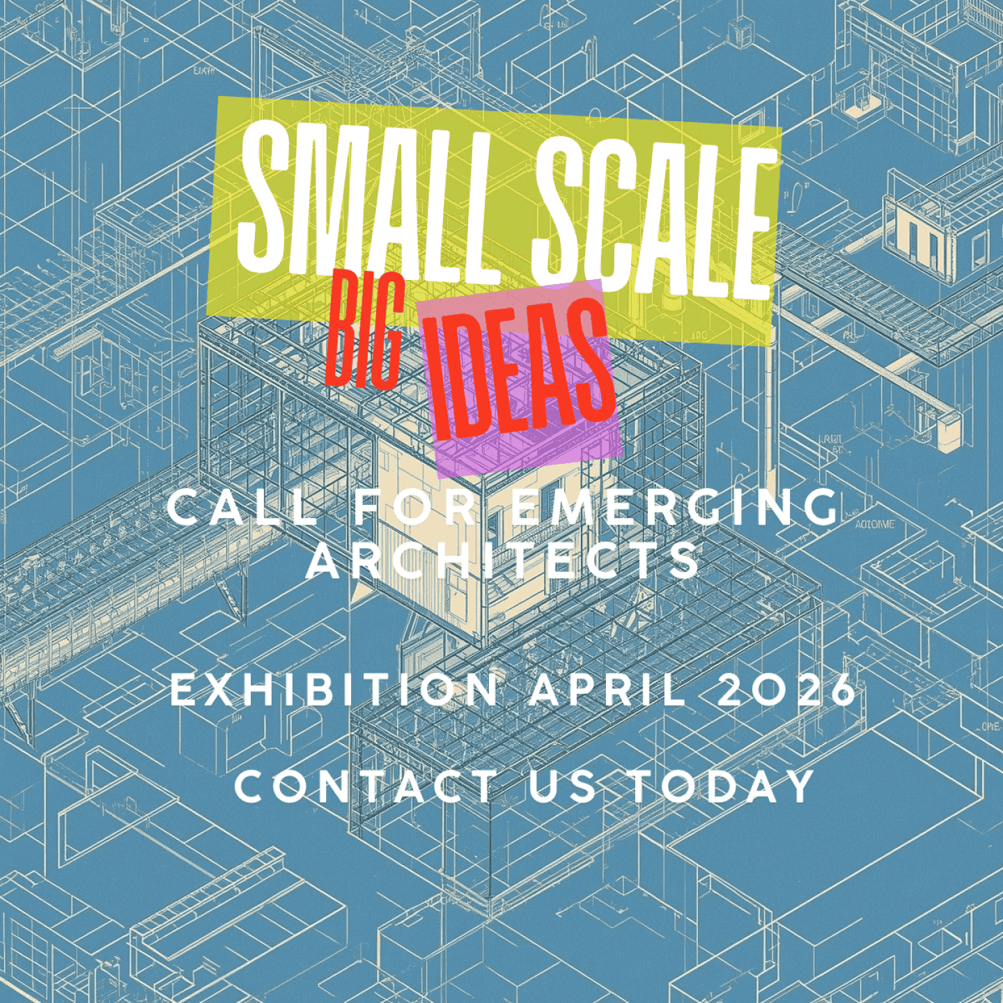 Graphic design featuring the text "SMALL SCALE BIG IDEAS" with a call for emerging architects for an exhibition in April 2026, and a prompt to contact today. Background shows architectural sketches.