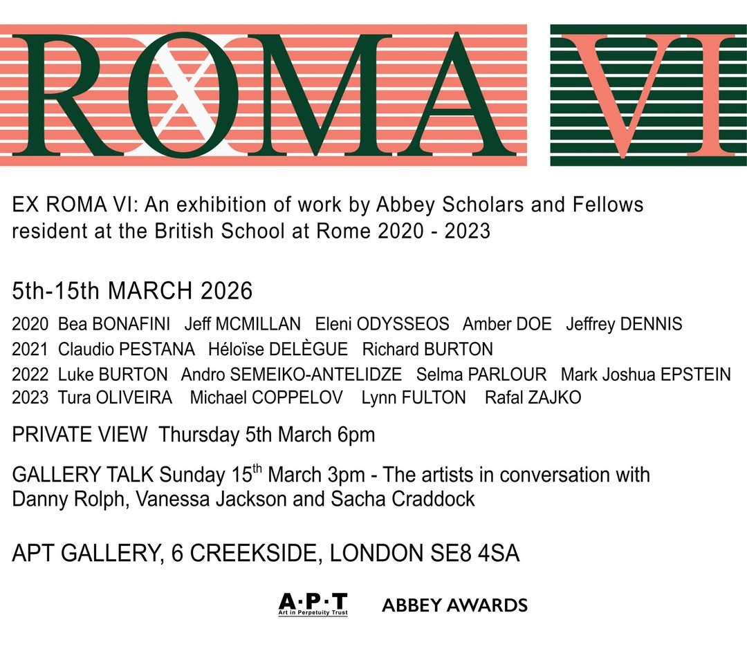 An exhibition flyer for "EX ROMA VI," showcasing work by Abbey Scholars and Fellows at the British School at Rome, from March 5 to March 15, 2026. The flyer includes names of artists like Bea Bonafini, Eleni Odysseos, and others, along with event details and a gallery talk on March 5. The venue is APT Gallery in London.