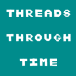 THREADS THROUGH TIME
