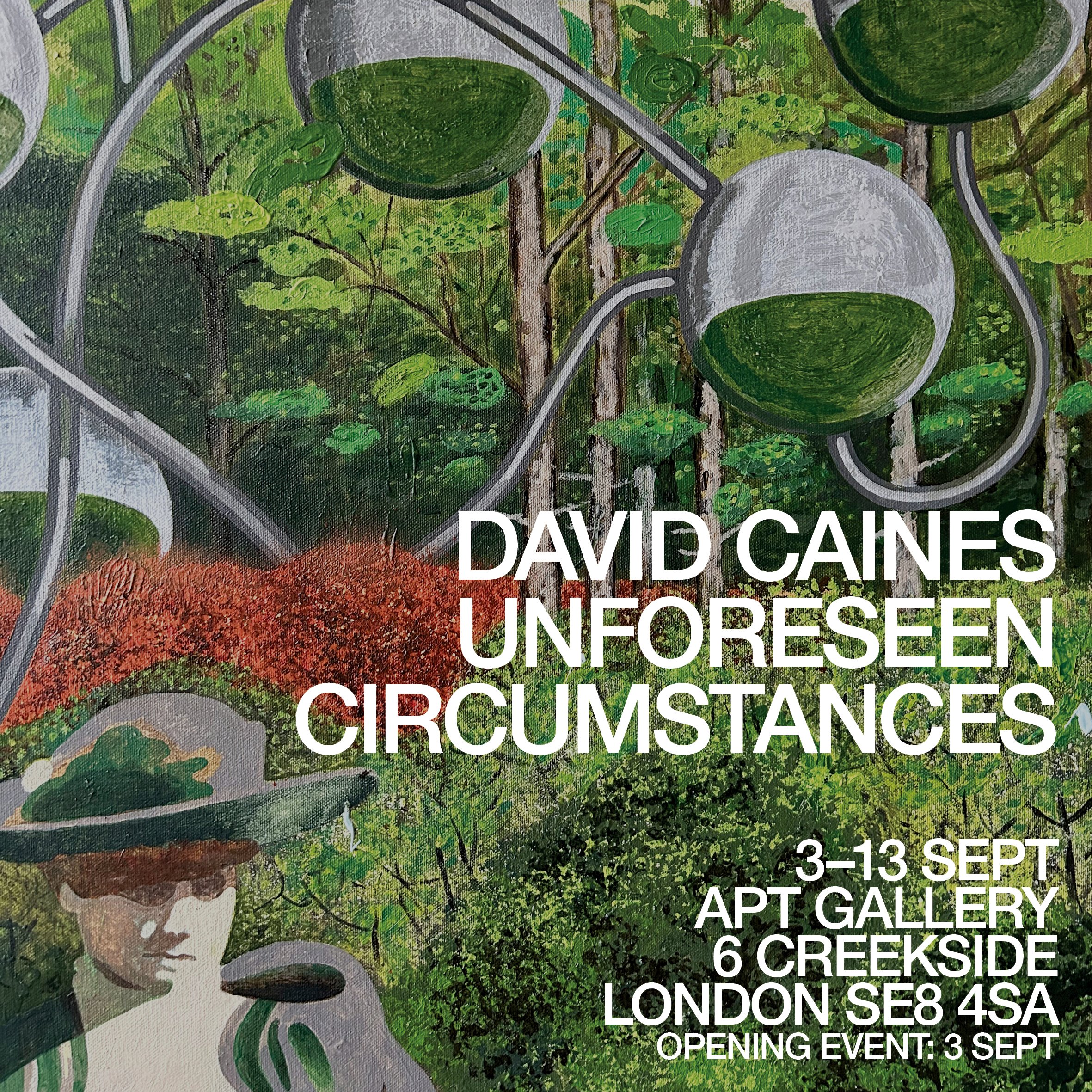David Caines: Unforeseen Circumstances, 3-13 Sept, Apt Gallery, 6 Creekside, London SE8 4SA, Opening Event: 3 Sept.
